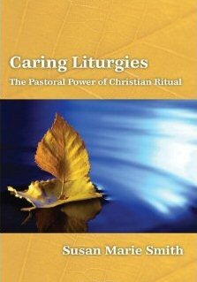 Caring Liturgies: The Pastoral Power of Christian Ritual