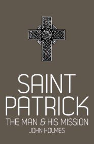Saint Patrick: The Man and His Mission