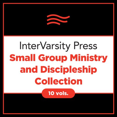 IVP Small Group Ministry and Discipleship Collection (10 vols.)