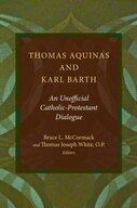 Thomas Aquinas and Karl Barth: An Unofficial Protestant-Catholic Dialogue