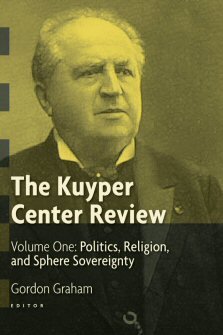 The Kuyper Center Review, vol. 1: Politics, Religion, and Sphere Sovereignty