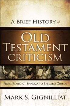 A Brief History of Old Testament Criticism: From Benedict Spinoza to Brevard Childs