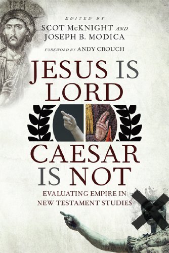 Jesus Is Lord, Caesar Is Not: Evaluating Empire in New Testament Studies