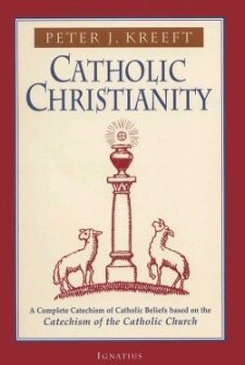 Catholic Christianity: A Complete Catechism of Catholic Beliefs