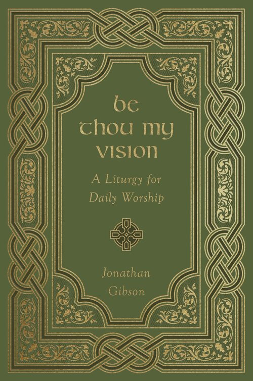Be Thou My Vision: A Liturgy for Daily Worship