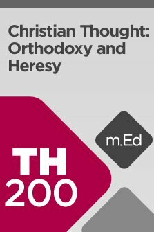 Mobile Ed: TH200 Christian Thought: Orthodoxy and Heresy (8 hour course)