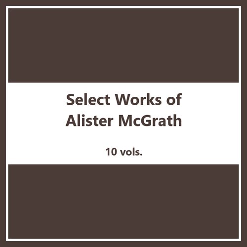 Select Works of Alister McGrath (10 vols.)
