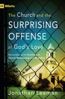 The Church and the Surprising Offense of God’s Love: Reintroducing the Doctrines of Church Membership and Discipline