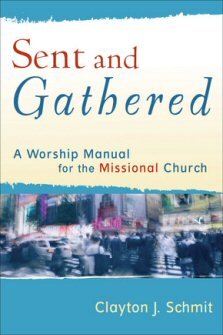 Sent and Gathered: A Worship Manual for the Missional Church