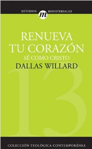 Renueva tu corazón: sé como Cristo (Colección teológica contemporánea CLIE, Vol. 13)