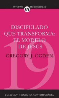 Discipulado que transforma: El modelo de Jesús (Colección teológica contemporánea CLIE, Vol. 19)