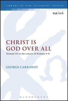 Christ Is God Over All: Romans 9:5 in the Context of Romans 9–11 (Library of New Testament Studies | LNTS)