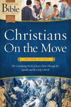 Christians on the Move: The Book of Acts: The Continuing Work of Jesus Christ Through the Apostles and the Early Church (What the Bible Is All About Series)