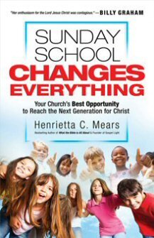 Sunday School Changes Everything: Your Church’s Best Opportunity to Reach the Next Generation for Christ