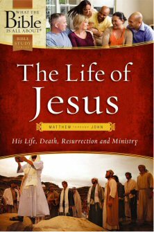 The Life of Jesus: Matthew through John: His Life, Death, Resurrection and Ministry