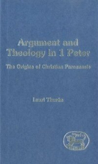 Argument and Theology in 1 Peter: The Origins of Christian Paraenesis