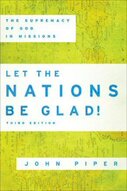 Let the Nations Be Glad!: The Supremacy of God in Missions, 3rd ed.