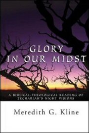 Glory in Our Midst, A Biblical-Theological Reading of Zechariah’s Night Visions