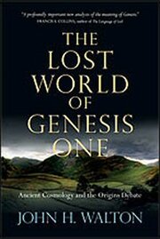 The Lost World of Genesis One: Ancient Cosmology and the Origins Debate