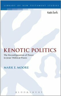 Kenotic Politics: The Reconfiguration of Power in Jesus’ Political Praxis (Library of New Testament Studies | LNTS)