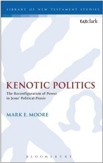 Kenotic Politics: The Reconfiguration of Power in Jesus’ Political Praxis (Library of New Testament Studies | LNTS)