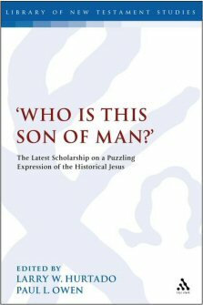 ‘Who Is This Son of Man?’: The Latest Scholarship on a Puzzling Expression of the Historical Jesus (Library of New Testament Studies | LNTS)