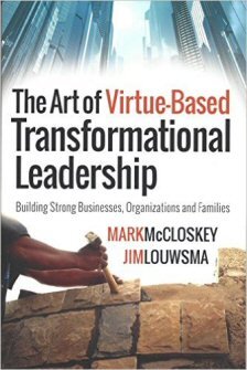 The Art of Virtue-Based Transformational Leadership: Building Strong Businesses, Organizations and Families