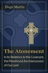 The Atonement: In Its Relations to the Covenant, the Priesthood, the Intercession of Our Lord