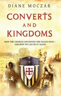 Converts and Kingdoms: How the Church Converted the Pagan West—and How We Can Do It Again