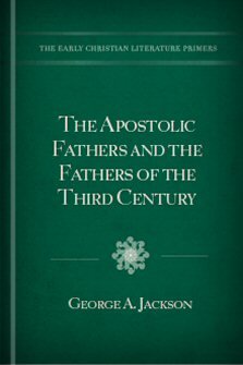 The Apostolic Fathers and the Fathers of the Third Century (A.D. 180–325)
