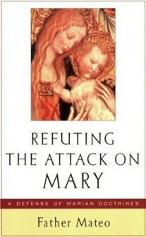Refuting the Attack on Mary: A Defense of Marian Doctrines