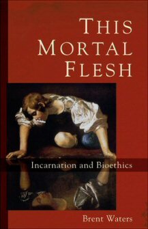 This Mortal Flesh: Incarnation and Bioethics