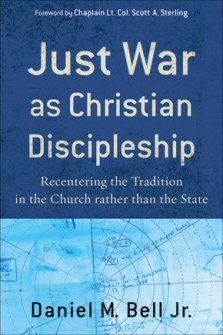 Just War as Christian Discipleship: Recentering the Tradition in the Church Rather Than the State