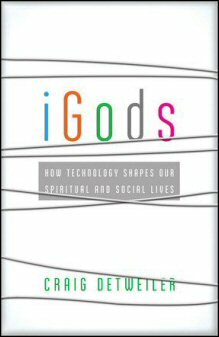 iGods: How Technology Shapes Our Spiritual Lives