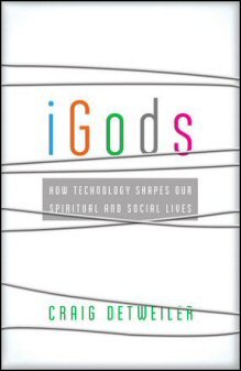 iGods: How Technology Shapes Our Spiritual Lives