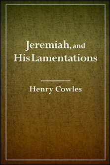 Jeremiah, and His Lamentations, with Notes, Critical, Explanatory, and Practical