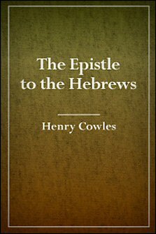 The Epistle to the Hebrews, with Notes, Critical, Explanatory and Practical