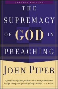 The Supremacy of God in Preaching, rev. ed.