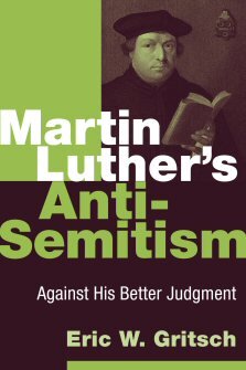 Martin Luther’s Anti-Semitism: Against His Better Judgment