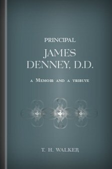 Principal James Denney, D.D.: A Memoir and a Tribute
