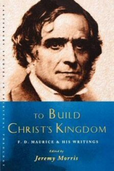 To Build Christ’s Kingdom: An F. D. Maurice Reader