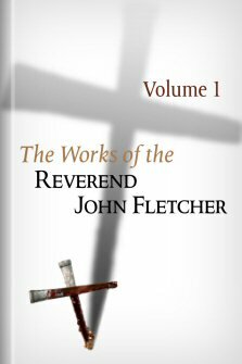 The Works of the Reverend John Fletcher, vol. 1