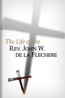 The Life of the Rev. John W. de la Flechere