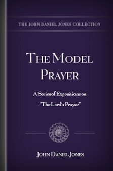 The Model Prayer: A Series of Expositions on “The Lord’s Prayer”