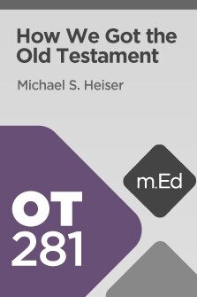 Mobile Ed: OT281 How We Got the Old Testament (5 hour course)