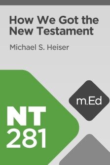 Mobile Ed: NT281 How We Got the New Testament (4 hour course)