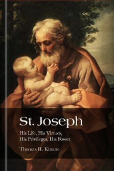 St. Joseph: His Life, His Virtues, His Privileges, His Power