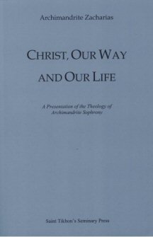 Christ, Our Way and Our Life: A Presentation of the Theology of Archimandrite Sophrony