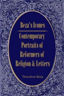Beza's Icones: Contemporary Portraits of Reformers of Religion and Letters