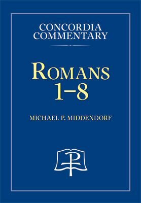 Romans 1–8: A Theological Exposition of Sacred Scripture (Concordia Commentary | CC)